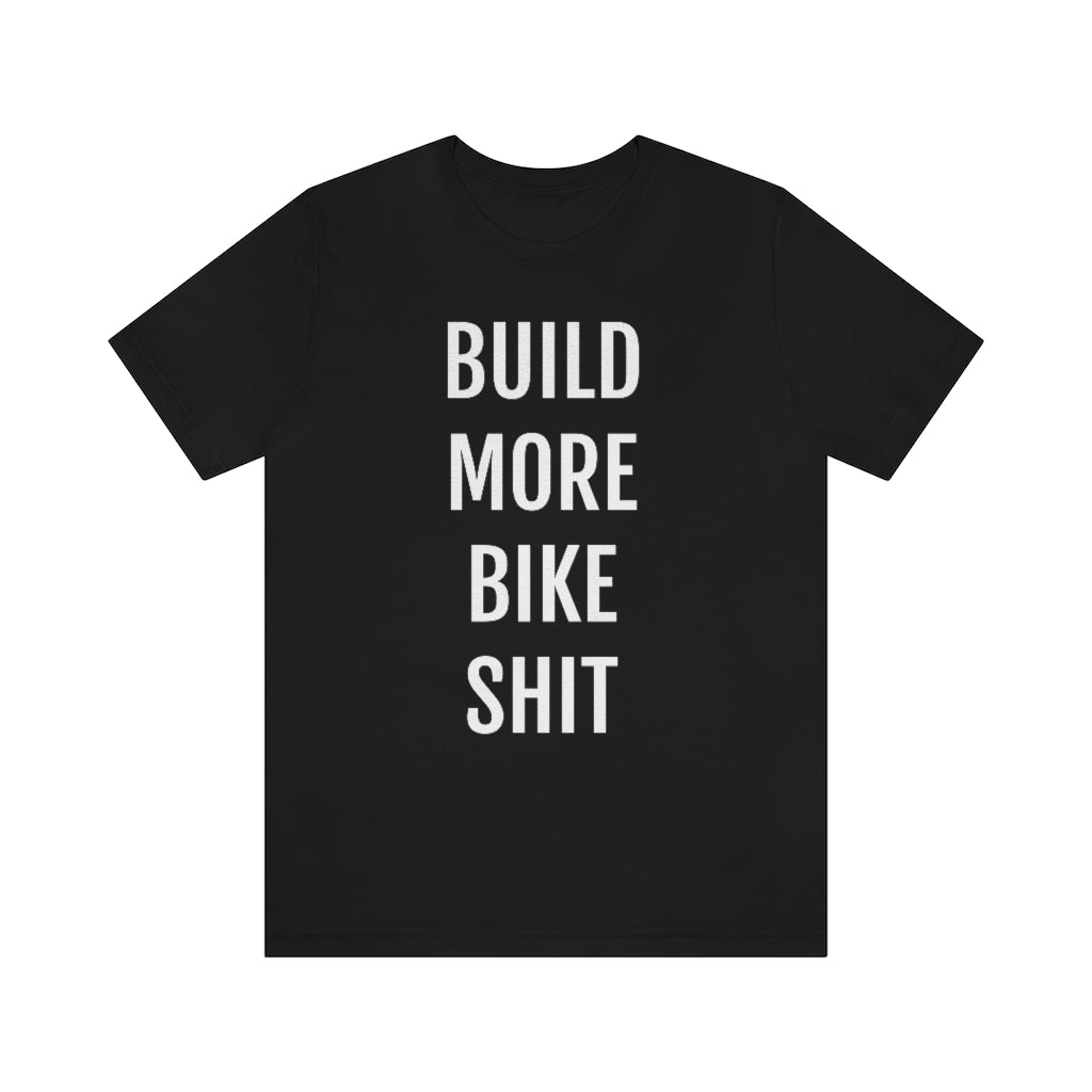 Build More Bike Shit Short Sleeve Tee