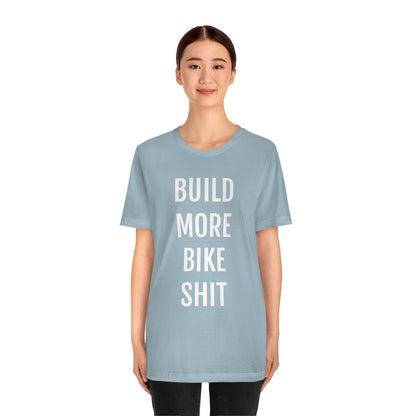 Build More Bike Shit Short Sleeve Tee
